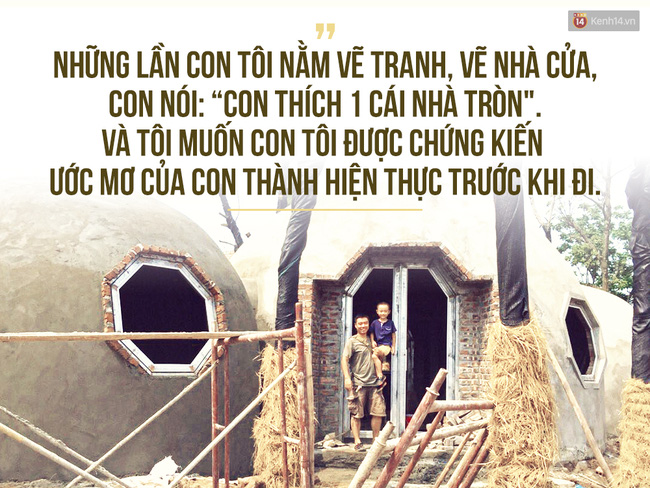 
Anh Quỳnh bắt tay xây dựng căn nhà tròn như trí tưởng tượng của con trai mình, để cậu bé tin rằng: Có niềm tin thì sẽ biến ước mơ thành hiện thực!

