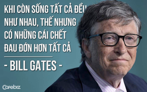 Bill Gates: &quot;Khi c&#242;n sống tất cả đều như nhau, thế nhưng c&#243; những c&#225;i chết đau đớn hơn tất cả&quot;