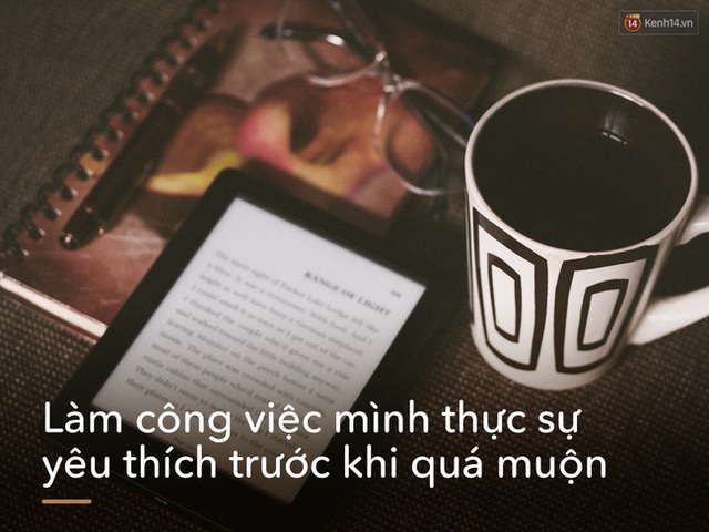 
Rồi sau này, bạn sẽ tiếc vì đã có một thời mình không sống với đam mê!
