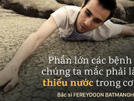 Nhà nghiên cứu nổi tiếng: Chờ khát mới uống nước là cơ thể đã mất nước rất trầm trọng Nhà nghiên cứu nổi tiếng: Chờ khát mới uống nước là cơ thể đã mất nước rất trầm trọng