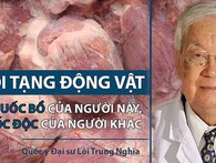 Quốc y Đại sư: Lợi ích và tác hại của nội tạng động vật, ai hay ăn thì hãy cân nhắc trước! Quốc y Đại sư: Lợi ích và tác hại của nội tạng động vật, ai hay ăn thì hãy cân nhắc trước!