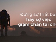 Những người thất bại đau nhất cũng là những người thành công nhất, đừng sợ thất bại vì nó mới là cánh cửa dẫn tới thành công Những người thất bại đau nhất cũng là những người thành công nhất, đừng sợ thất bại vì nó mới là cánh cửa dẫn tới thành công