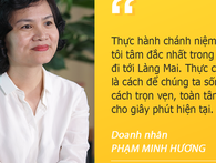 Doanh nhân Phạm Minh Hương: "Nhất tâm nhất ý với giây phút hiện tại là cách tôi làm được nhiều việc hơn mà vẫn thảnh thơi" Doanh nhân Phạm Minh Hương: "Nhất tâm nhất ý với giây phút hiện tại là cách tôi làm được nhiều việc hơn mà vẫn thảnh thơi"