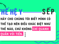 Lá thư của một nhân viên thế hệ Y gửi sếp: Chúng tôi cần điều lớn lao thực sự chứ không chỉ là tiền! Lá thư của một nhân viên thế hệ Y gửi sếp: Chúng tôi cần điều lớn lao thực sự chứ không chỉ là tiền!