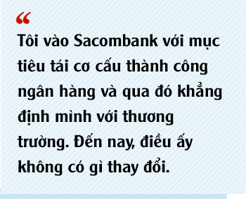  Chủ tịch Sacombank Dương Công Minh: Tôi vào Sacombank với mục tiêu tái cơ cấu thành công ngân hàng, đến nay điều ấy không có gì thay đổi - Ảnh 6.