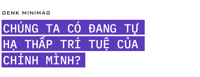 Internet đang ăn mòn tư duy của loài người: Tại sao chúng ta lại hạ thấp trí tuệ của mình ngang hàng những cỗ máy? - Ảnh 11.