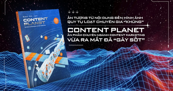 Ấn tượng từ nội dung đến hinh ảnh, quy tụ loạt chuyên gia “khủng” - Content Planet, ấn phẩm chuyên ngành Content Marketing vừa ra mắt đã gây sốt”