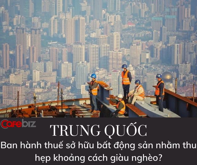 Lần đầu tiên trong lịch sử, Trung Quốc áp thuế sở hữu với mọi loại hình bất động sản - Ảnh 1.