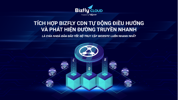 Tốc độ truy cập website luôn nhanh nhờ Bizfly CDN tự động điều hướng và phát hiện đường truyền - Ảnh 2. Tốc độ truy cập website luôn nhanh nhờ Bizfly CDN tự động điều hướng và phát hiện đường truyền - Ảnh 2.