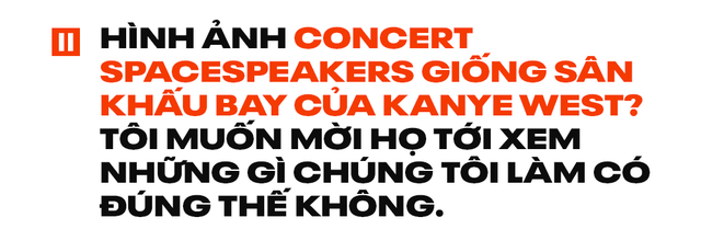 Đạo diễn Việt Tú: Nhiều người nói hình ảnh concert SpaceSpeakers giống sân khấu bay của Kanye West, tôi muốn mời họ tới xem có đúng thế không! - Ảnh 8.