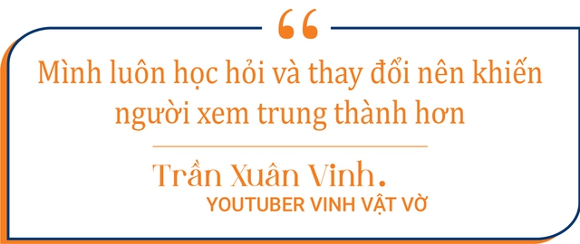 YouTuber Vinh Vật Vờ: ‘Không ai nổi tiếng được mãi, phải tận dụng thời gian kẻo sau này hết thời’ - Ảnh 9.