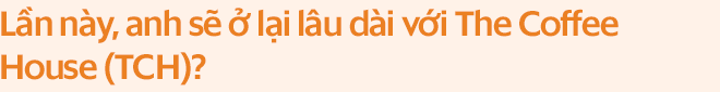 CEO The Coffee House: Sau một thời gian lạc tay lái, chúng tôi đã quay trở lại đường đua - Ảnh 2.
