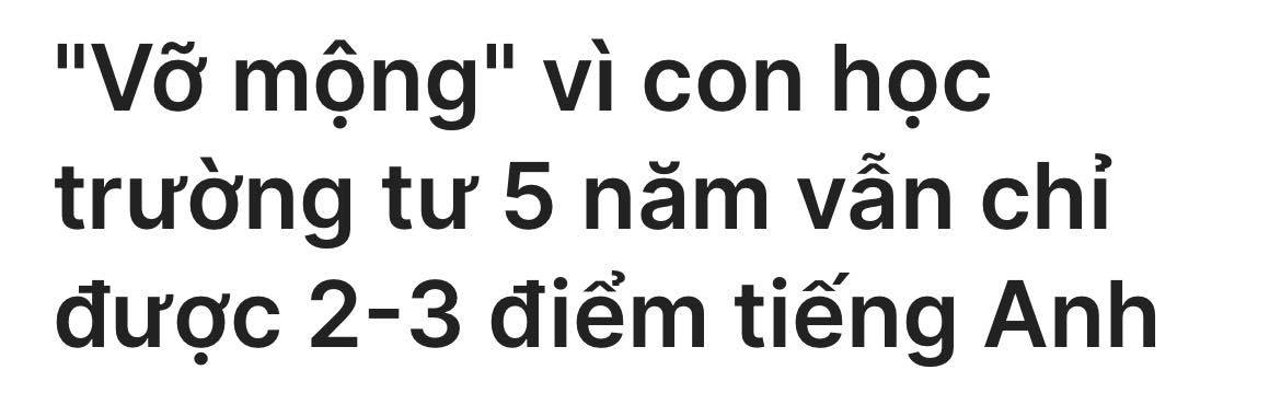 Từ chuyện bà mẹ cho con học trường tư 5 năm vẫn nói tiếng Anh thua học sinh trường công: Chuyên gia lên tiếng - Ảnh 1. Từ chuyện bà mẹ cho con học trường tư 5 năm vẫn nói tiếng Anh thua học sinh trường công: Chuyên gia lên tiếng - Ảnh 1.