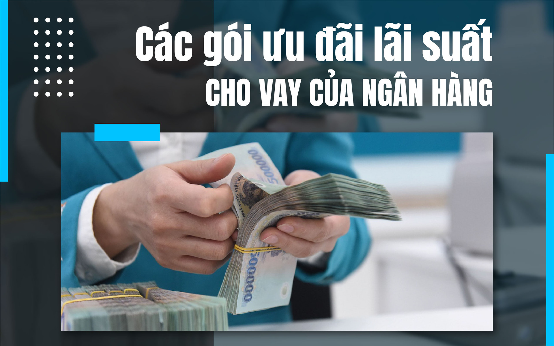 Chi tiết các gói ưu đãi lãi suất đang được ngân hàng triển khai