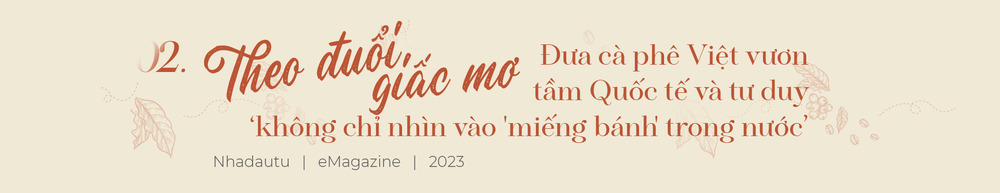 [Emagazine] Nữ doanh nhân Lê Hoàng Diệp Thảo: Khát khao đem cà phê Việt chinh phục bản đồ thế giới - Ảnh 3.