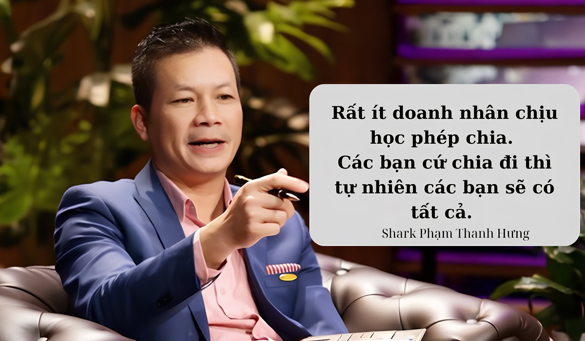 Shark Hưng nói về bí quyết sống còn giữ chân nhân sự giỏi: Chủ doanh nghiệp sẽ có tất cả nếu biết làm "phép chia"- Ảnh 2.