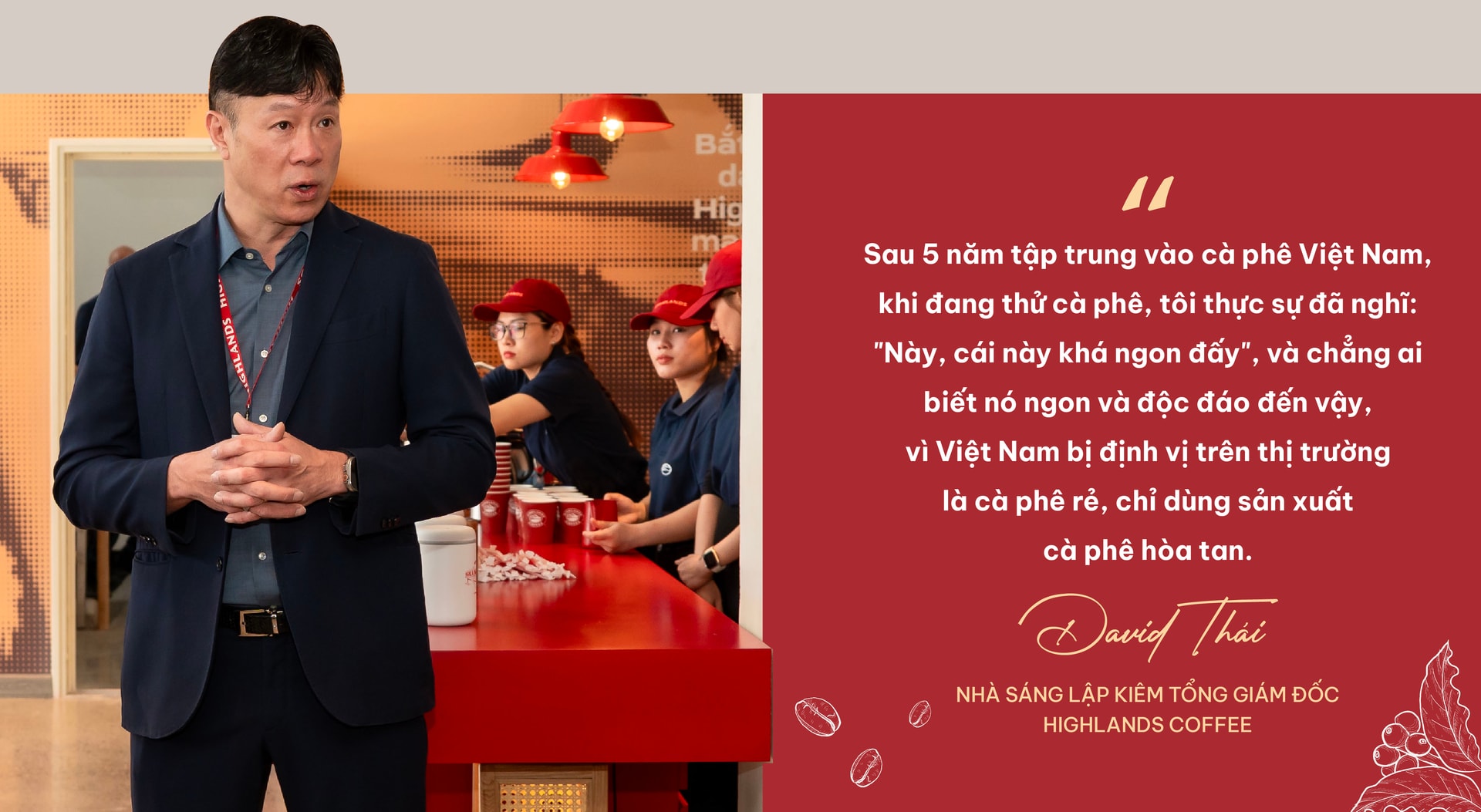 Nhà sáng lập David Thái lần đầu kể chuyện suýt bán Highlands Coffee cho Starbucks và khao khát phục hưng Robusta: Tôi kiếm tiền ở chỗ khác, rồi dồn cả vào Highlands!- Ảnh 4. Nhà sáng lập David Thái lần đầu kể chuyện suýt bán Highlands Coffee cho Starbucks và khao khát phục hưng Robusta: Tôi kiếm tiền ở chỗ khác, rồi dồn cả vào Highlands!- Ảnh 4.
