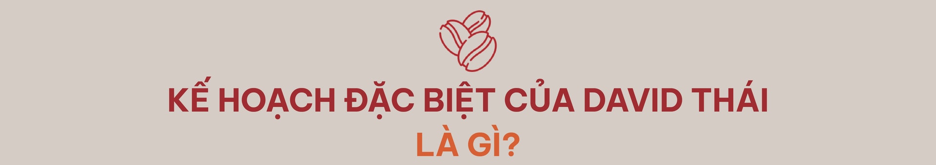 Nhà sáng lập David Thái lần đầu kể chuyện suýt bán Highlands Coffee cho Starbucks và khao khát phục hưng Robusta: Tôi kiếm tiền ở chỗ khác, rồi dồn cả vào Highlands!- Ảnh 11. Nhà sáng lập David Thái lần đầu kể chuyện suýt bán Highlands Coffee cho Starbucks và khao khát phục hưng Robusta: Tôi kiếm tiền ở chỗ khác, rồi dồn cả vào Highlands!- Ảnh 11.