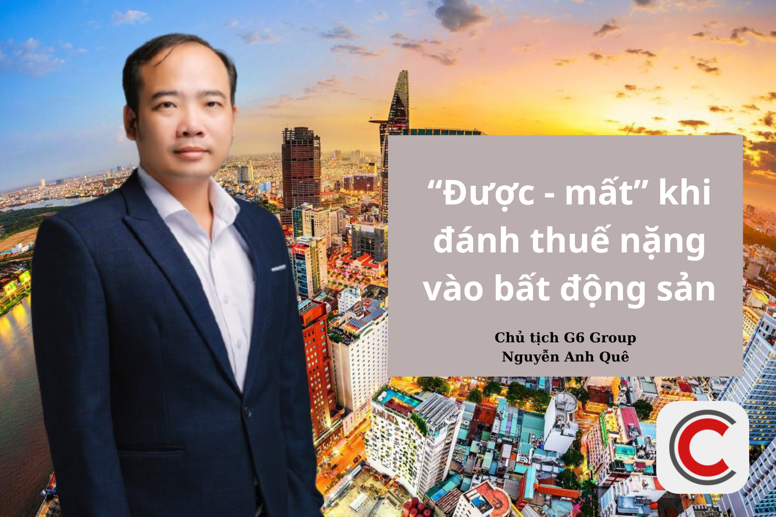 Chủ tịch G6 Group Nguyễn Anh Quê: Nếu đánh thuế nặng bất động sản bây giờ thì được 1 nhưng mất 5 - Ảnh 1.