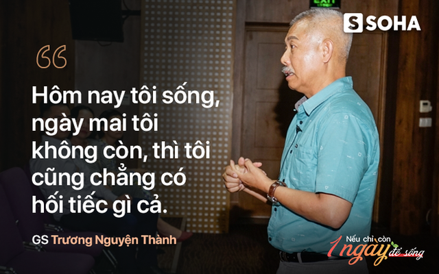 Giáo sư quần đùi: Nếu lỡ ngày mai bác sĩ bảo với tôi: Thành, mầy chỉ có thể sống được 24 tiếng nữa, thì... - Ảnh 3.