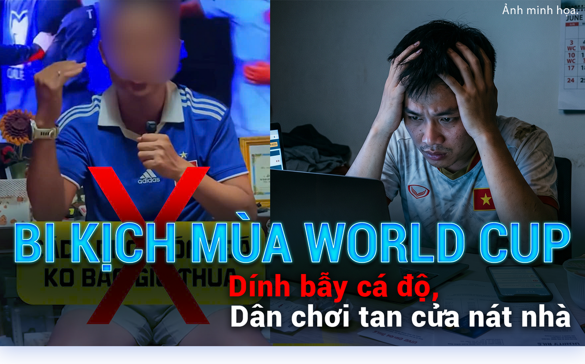 Bi kịch mùa World Cup: Dính bẫy cá độ, dân chơi tan cửa nát nhà