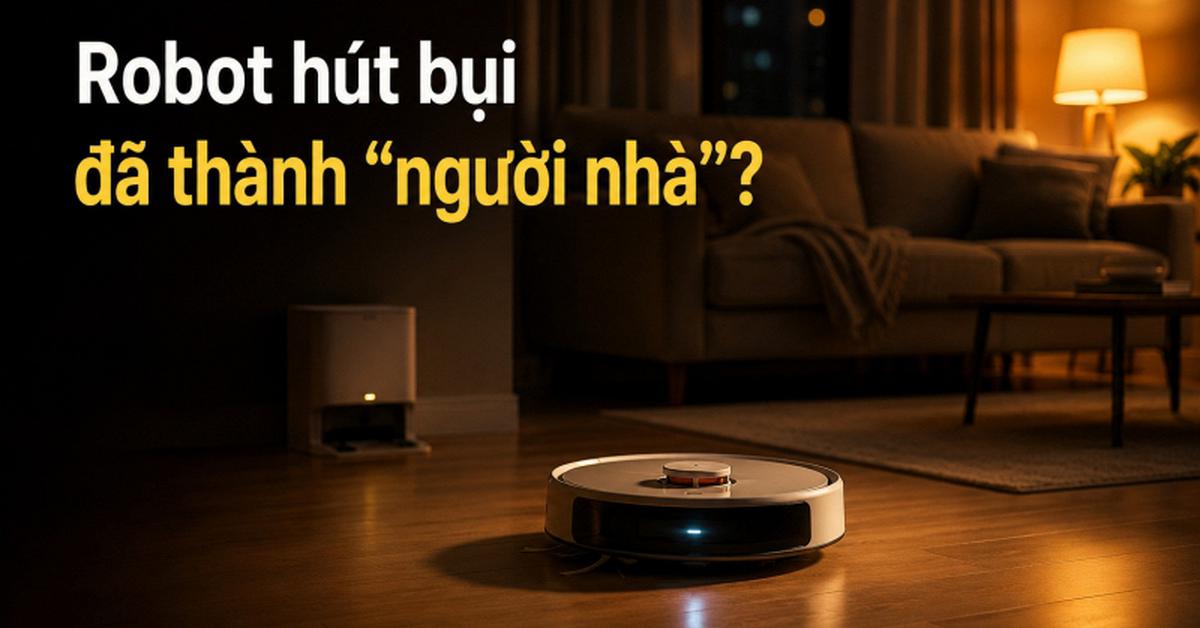 Từ "giúp việc AI" đến "thành viên mới" của gia đình: Vì sao robot hút bụi ngày càng được đối xử như một... thú cưng?