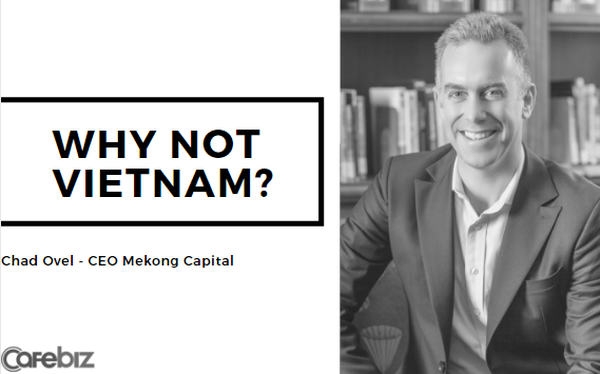 "Why not Vietnam?" - Bức tranh kinh tế hơn 30 năm và góc nhìn của một nhà đầu tư Mỹ