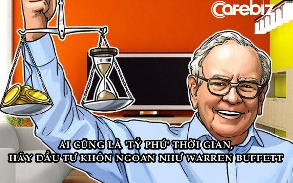 Ai cũng là ‘tỷ phú’ thời gian, hãy đầu tư từng phút khôn ngoan như huyền thoại Warren Buffett