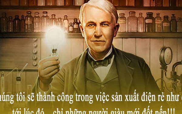 “Chúng tôi sẽ sản xuất được điện rẻ như cho, chỉ có người giàu mới thắp nến”: Câu chuyện kinh điển về tầm nhìn của nhà phát minh vĩ đại Edison và bài học người muốn làm giàu phải biết