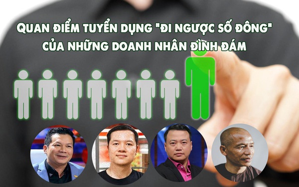 Quan điểm tuyển dụng "đi ngược số đông" của các doanh nhân Việt đình đám: Người loại ngay ứng viên có 2 bằng, người gây bão với phát ngôn "ĐI XIN VIỆC mà, phải đến sớm"