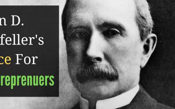 “Trùm kinh doanh” John D. Rockefeller khuyên các doanh nhân trẻ: Hãy tìm cơ hội trong mọi tình huống xấu nhất!