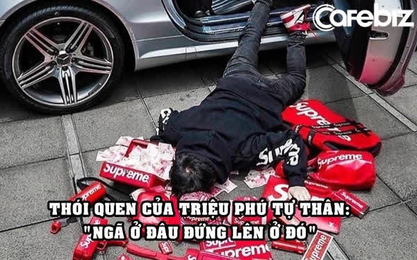 Thói quen của những người thành triệu phú từ con số 0: Không đi ‘đường tắt’, ngã ở đâu đứng lên ở đó