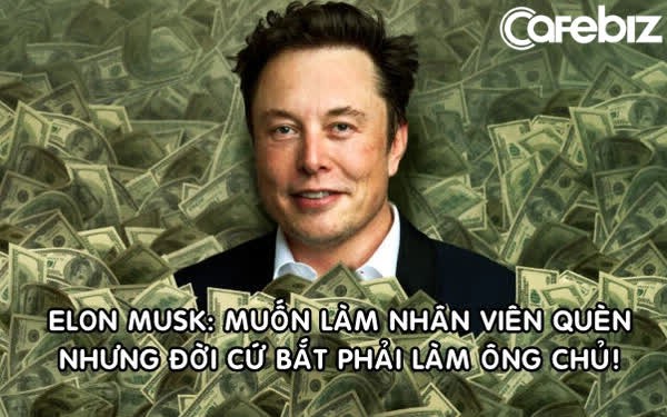 Bá đạo như Elon Musk: Không xin được việc ở đâu nên đành tự mở công ty