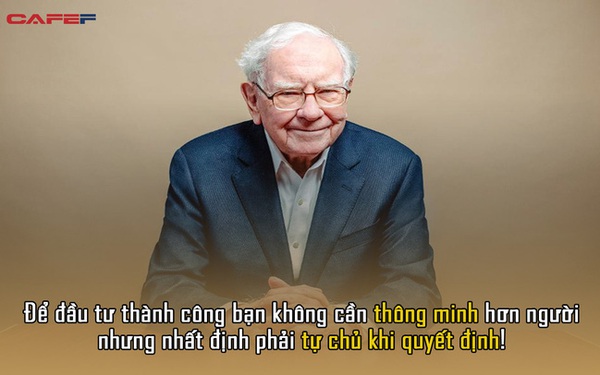 Tỷ phú Warren Buffett: Để đầu tư thành công bạn không cần thông minh hơn người nhưng nhất định phải có điều này!