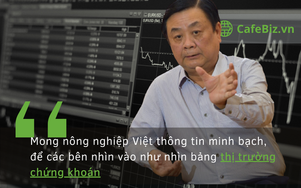 Bộ trưởng NN&PTNT: Mong nông nghiệp Việt thông tin minh bạch, để các bên nhìn vào như nhìn bảng thị trường chứng khoán