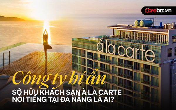 Đại gia bí ẩn sở hữu khách sạn À La Carte tọa lạc trên đất vàng bên bờ biển Mỹ Khê - Đà Nẵng là ai?