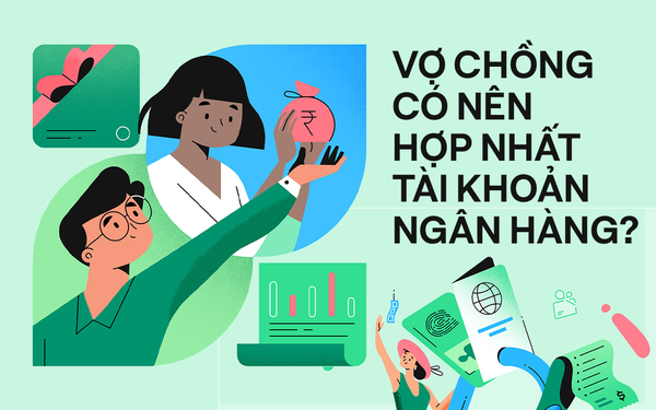 Góc nhìn chuyên gia: Các cặp đôi khi đã về chung một nhà nên hay không nên hợp nhất tài khoản ngân hàng?