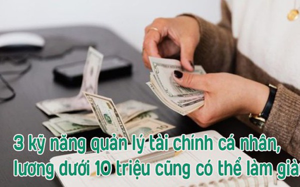 3 kỹ năng quản lý tài chính cá nhân, dù lương dưới 10 triệu cũng phải nắm chắc, mục tiêu giàu có trong tầm tay