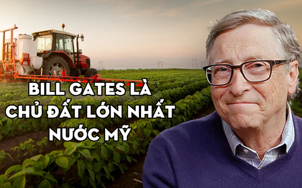 Bill Gates vừa bỏ ra 13,5 triệu USD mua đất, là điền chủ lớn nhất nước Mỹ