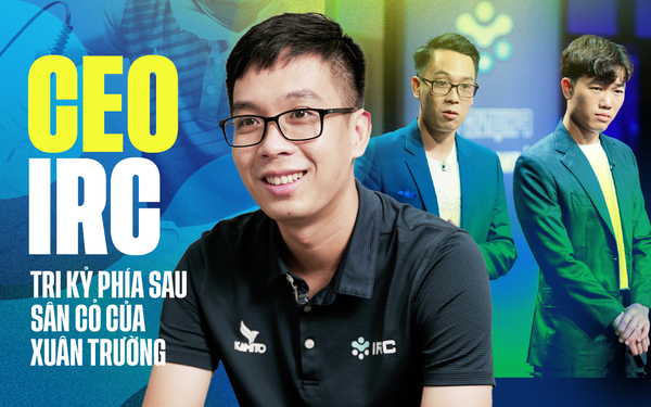 CEO Nguyễn Việt Hùng - tri kỷ giúp Xuân Trường gây dựng IRC: Từ cú