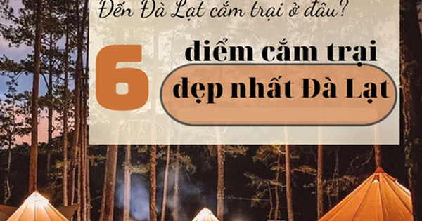 6 địa điểm cắm trại đẹp nhất ở Đà Lạt: Nơi số 3 còn được mệnh danh ...