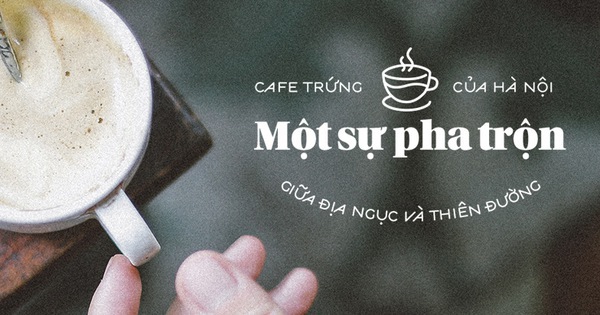 Dẫn đầu trong top 17 loại cafe đáng thử nhất thế giới, vì sao cafe trứng của Hà Nội lại quyến rũ đến thế?