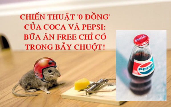 Chiến thuật ‘0 đồng’ giúp Coca Cola và Pepsi thu cả tỷ USD nhờ khiến các cửa hàng nhập duy nhất sản phẩm của mình về bán: Bữa ăn miễn phí chỉ có trong bẫy chuột!