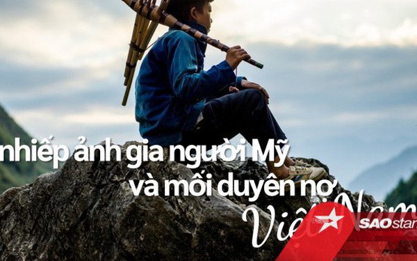 Nhiếp ảnh gia người Mỹ và mối duyên nợ với Việt Nam