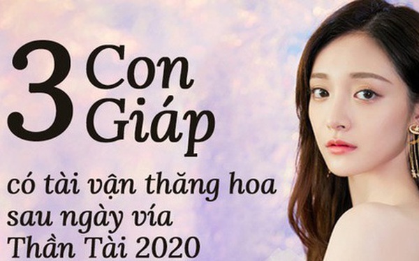 '. Sau ngày vía Thần Tài 2020, 3 con giáp chuẩn bị tinh thần đón một năm thăng hoa thịnh vượng, công việc suôn sẻ kéo theo tài vận dồi dào .'
