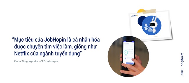 CEO JobHopin: Chỉ nhận 1/10 số tiền nhà đầu tư muốn rót vốn và từng cảm thấy ‘sợ’ khi lọt Forbes 30 under 30 châu Á - Ảnh 5.