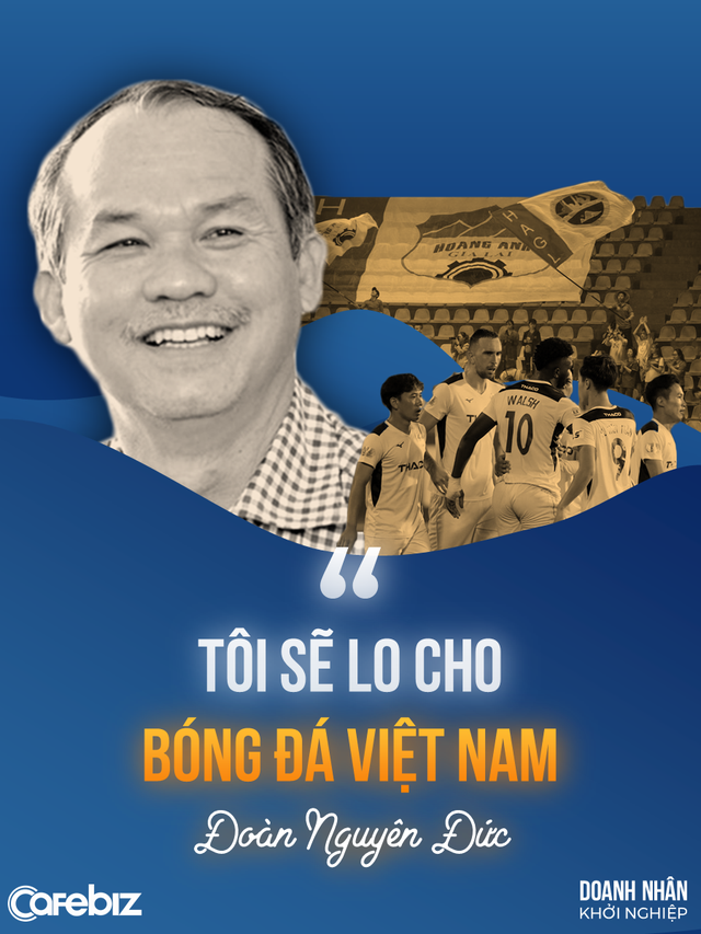 Một đời khởi nghiệp của bầu Đức: Ngã ở đâu tôi sẽ đứng lên ở đó! Mọi con sông đều dẫn ra biển lớn! - Ảnh 4.