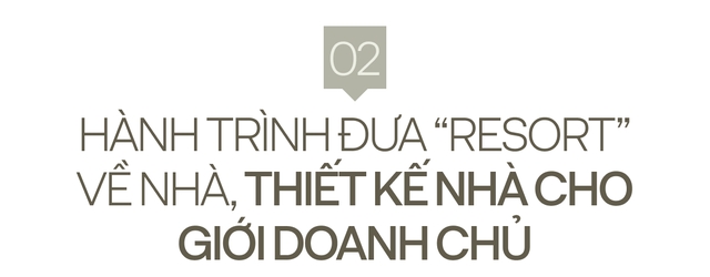 KTS Trần Tiến kể chuyện thiết kế nhà cho giới doanh chủ: “Resort In Home” không thể hạnh phúc nếu “money” không đủ! - Ảnh 4.