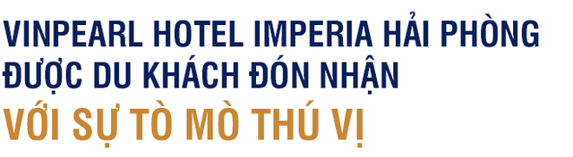 Vinpearl Hotel Imperia Hải Phòng: Viên ngọc dưới ánh mặt trời - Ảnh 5.