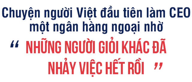 Từ chuyện cô gái trẻ 5 tháng nhảy 6 công ty, đến chuyện người Việt đầu tiên làm CEO một ngân hàng ngoại nhờ những người giỏi khác đã nhảy việc hết rồi” - Ảnh 4.